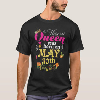 This Queen Was Born On May 30Th Happy Birthday 30 T-Shirt