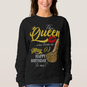 This Queen Was Born On May 3 Happy Birthday To Me Sweatshirt