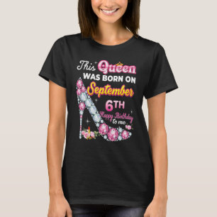 This Queen Was Born On September 6 6th Happy Birth T-Shirt