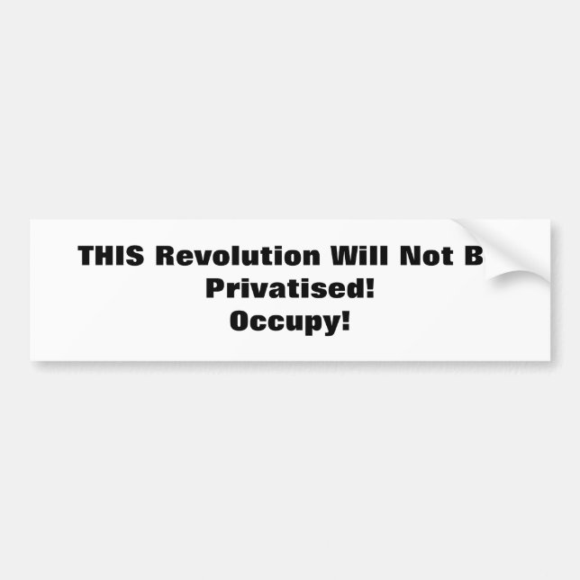 THIS Revolution Will Not Be Privatised! Occupy! Bumper Sticker (Front)