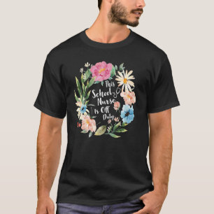 This School Nurse Is Off Duty Nursing Flowers 1 T-Shirt