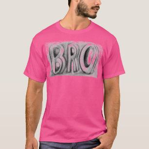 This shirt is for you, "BRO" or not!