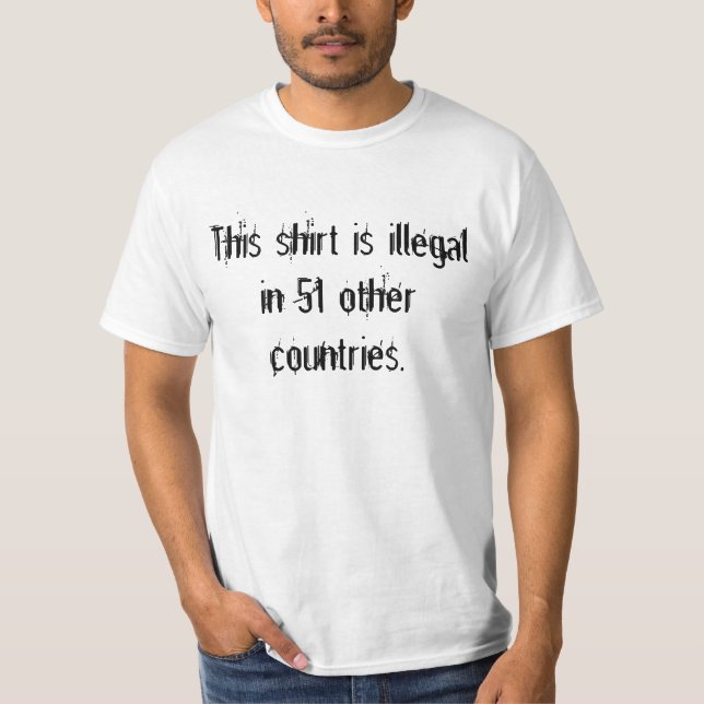 This shirt is illegal in 51 other countries. (Front)