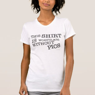 This Shirt Is Worthless Without Pics