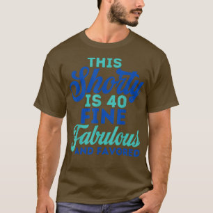 This Shorty Is 40 Fine Fabulous And Favored Birthd T-Shirt
