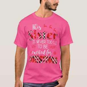 This Sister Is Never Too Old To Be Excited For Chr T-Shirt