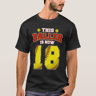 This Softball Baller Is Now 18 Years Old Happy My  T-Shirt