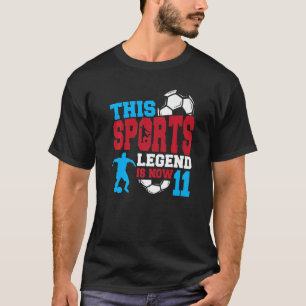 This Sports Legend Is Now 11 Soccer Game 11th Birt T-Shirt