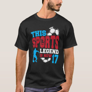 This Sports Legend Is Now 17 Soccer Game 17th Birt T-Shirt