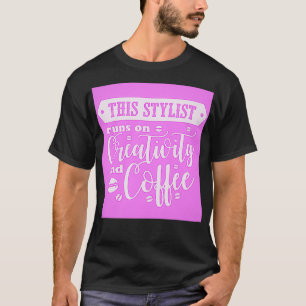 This Stylist Runs on Creativity and Coffee 2 T-Shirt