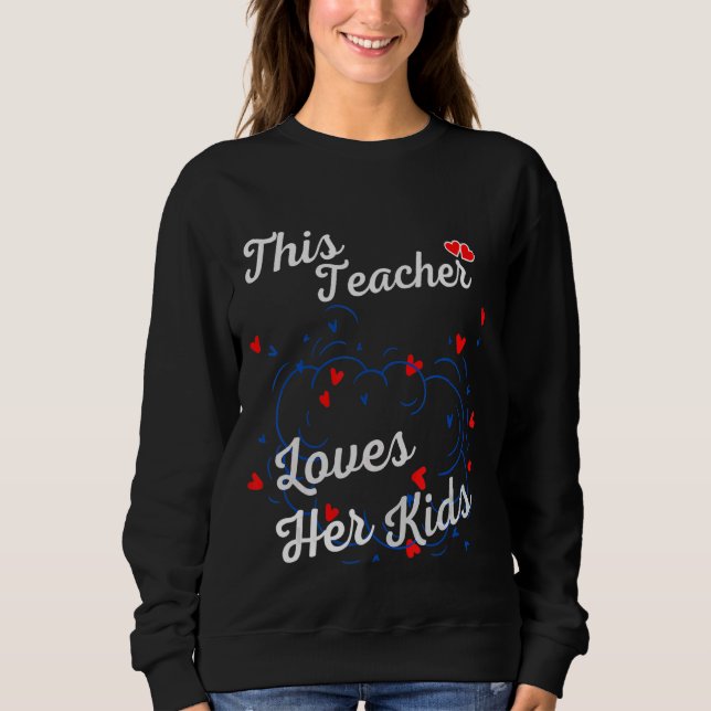 This Teacher Loves Her Kids School Teacher  Teache Sweatshirt (Front)