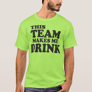 This Team Makes Me Drink T-Shirt