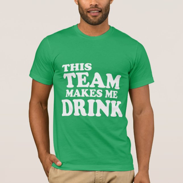 This Team Makes Me Drink T-Shirt (Front)
