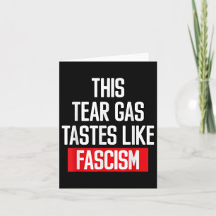 This Tear Gas Tastes Like Fascism Political Protes Card