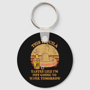 This Tequila Tastes Like Im Not Going To Work Tomo Key Ring