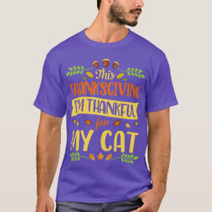 This Thanksgiving I Am Thankful For My Cat Happy M T-Shirt