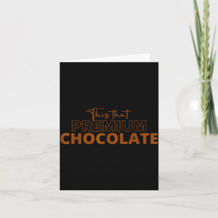 This That Premium Chocolate Funny Chocolate Lovers Card