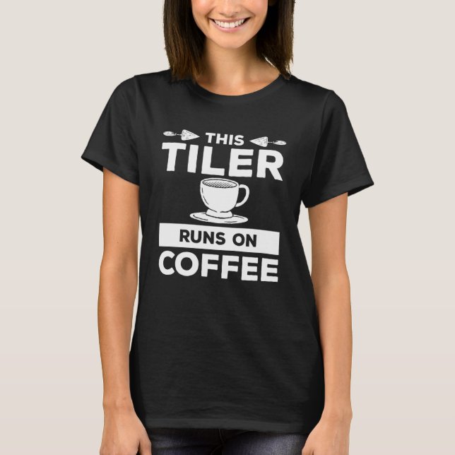 This Tiler Runs On Coffee Tiling Tilers T-Shirt (Front)
