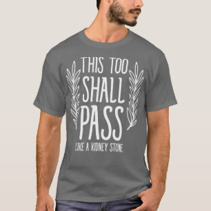 This too shall pass like a kidney stone T-Shirt