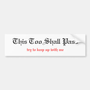 This Too Shall Pass, unless you can keep up wit... Bumper Sticker
