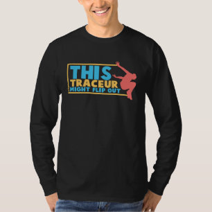 This Traceur Might Flip Out Parkour Freerunner Fre T-Shirt
