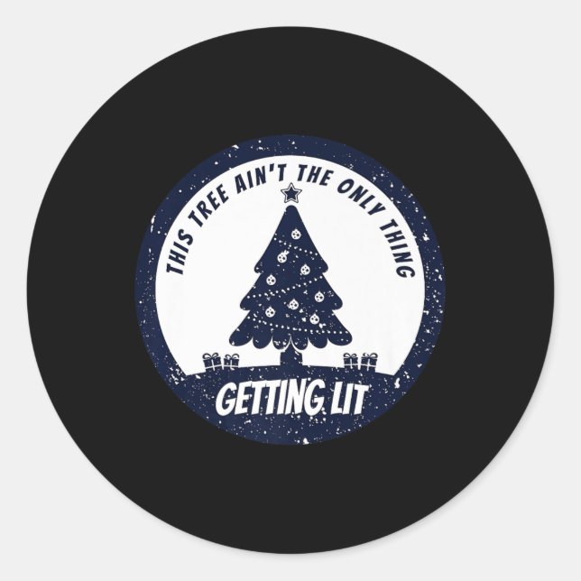 This Tree Ain't The Only Thing Getting Lit This Ye Classic Round Sticker (Front)