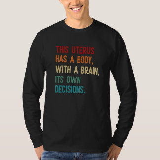 This Uterus Has A Body With A Brain That Can Make  T-Shirt