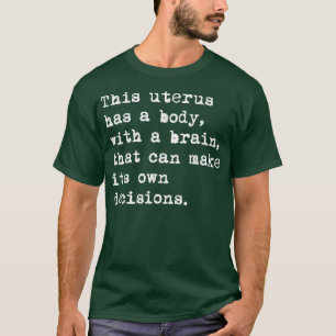 This Uterus Has A Body With A Brain That Can Make  T-Shirt
