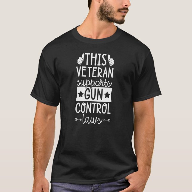 This Veteran Supports Gun Control Laws Pro Gun Con T-Shirt (Front)