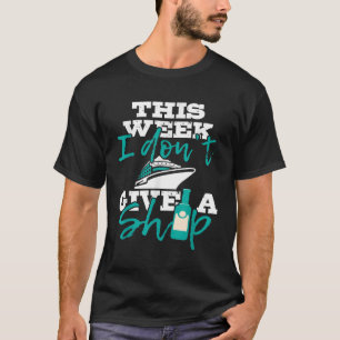 This Week I Don t Give A Ship Cruise Ship Cruising T-Shirt