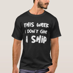 This Week I Don t Give A Ship Sign Of Cruise Sayi T-Shirt