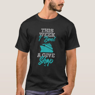 This Week I Don't Give A Ship Cruise Fun Designs C T-Shirt