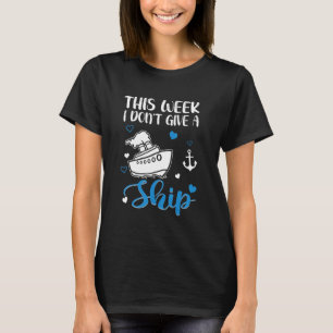 This Week I Dont Give A Ship Cruise Trip Cruising  T-Shirt