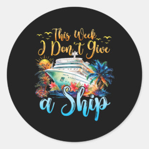 This Week I Don't Give A Ship Cruise Trip Vacation Classic Round Sticker