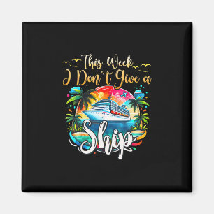 This Week I Don't Give A Ship Cruise Trip Vacation Magnet
