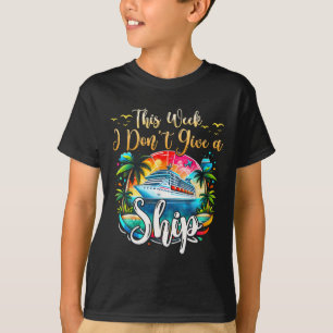 This Week I Don't Give A Ship Cruise Trip Vacation T-Shirt