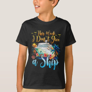 This Week I Don't Give A Ship Cruise Trip Vacation T-Shirt