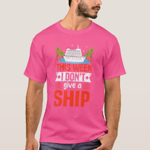 This Week I Dont Give A Ship Family Cruise Vacatio T-Shirt