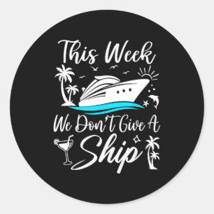 This Week We Don’t Give A Ship Funny Cruise Squad  Classic Round Sticker