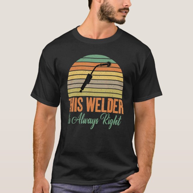 This Welder is always right funny Welding T-Shirt (Front)