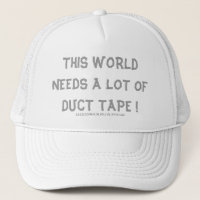 THIS WORLD NEEDS A LOT OF DUCT TAPE !