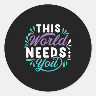 This World Needs You  Classic Round Sticker