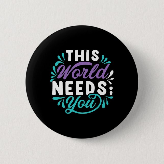This World Needs You Premium Tri-Blend Design 6 Cm Round Badge (Front)