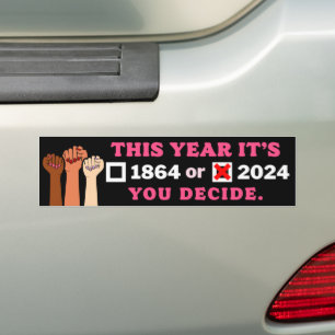 This Year It's 2024 or 1864 You Decide Pro-Choice Bumper Sticker