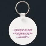 Thomas Jefferson - It is always better Key Ring<br><div class="desc">"Thomas Jefferson - It is always better",  "The MUSEUM Zazzle Artist Series jGibney 2010",  newest,  best,  biggest,  fine,  goggle,  facebook,  colossal,  giant,  greatest,  home,  museum,  jgibney,  gibsphotoart,  art,  painting,  giclee,  canvas,  window,  shade,  art,  wall,  hanging,  art,  print,  poster,  zazzle,  museum,  artist,  series,  postcard,  artist,  series,  newest,  best</div>