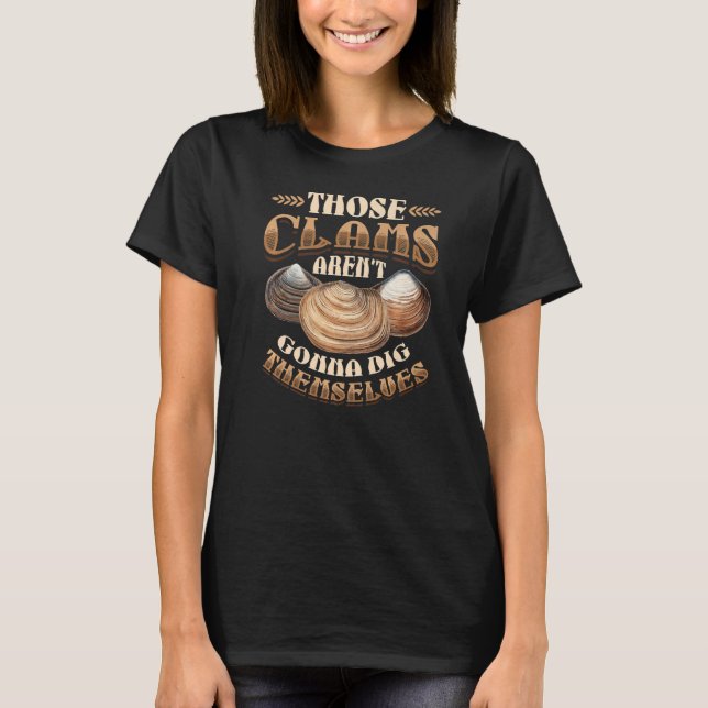 Those Clams Arent Gonna Dig Themselves Clam Digger T-Shirt (Front)
