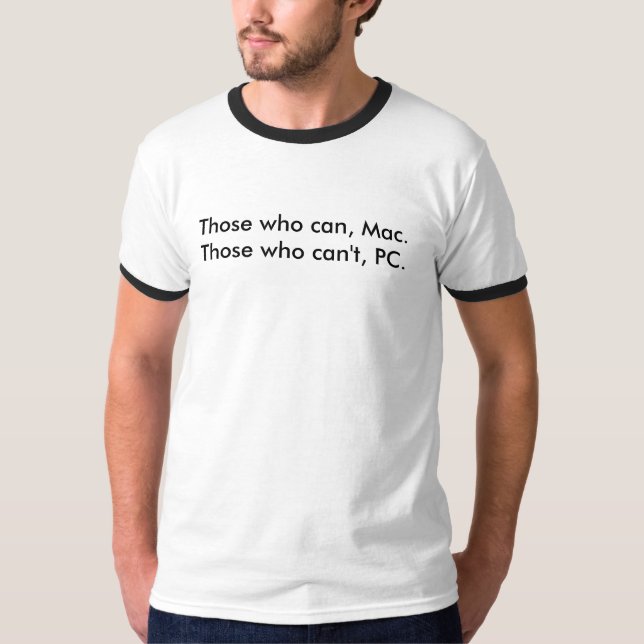 Those who can, Mac.Those who can't, PC. T-Shirt (Front)