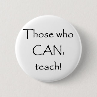 Those who CAN teach 6 Cm Round Badge