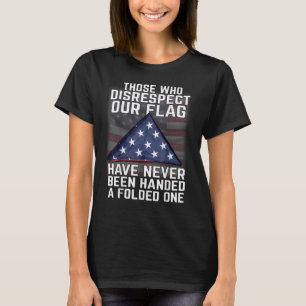 Those Who Disrespect Our Flag   American Flag Patr T-Shirt