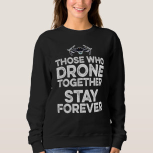 Those Who Drone Together Stay Forever Drone Flying Sweatshirt